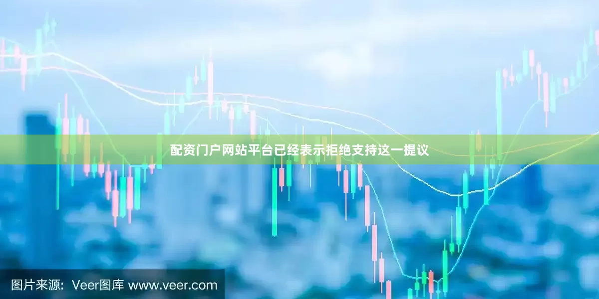 配资门户网站平台已经表示拒绝支持这一提议