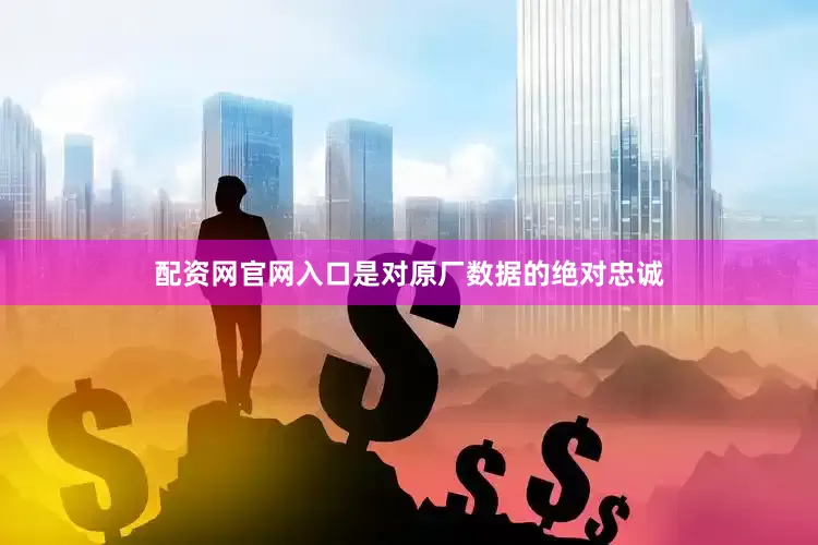 配资网官网入口是对原厂数据的绝对忠诚