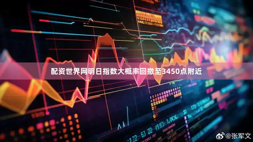 配资世界网明日指数大概率回撤至3450点附近
