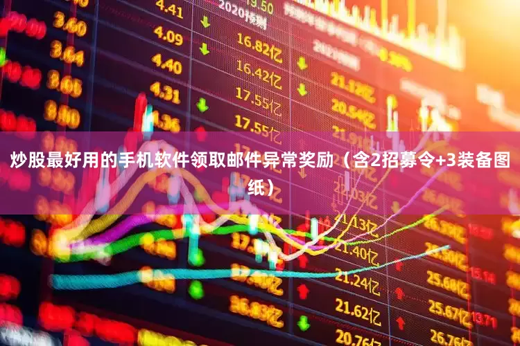 炒股最好用的手机软件领取邮件异常奖励（含2招募令+3装备图纸）