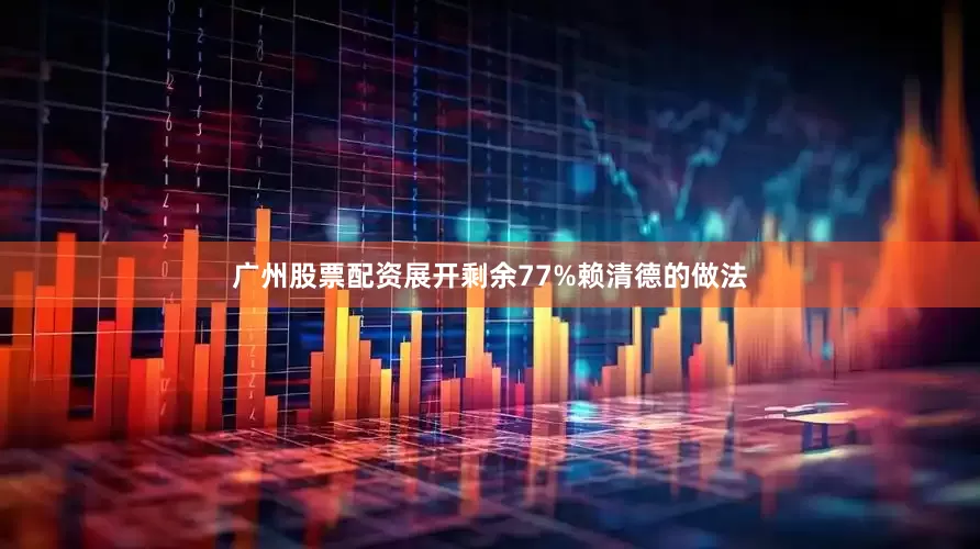 广州股票配资展开剩余77%赖清德的做法