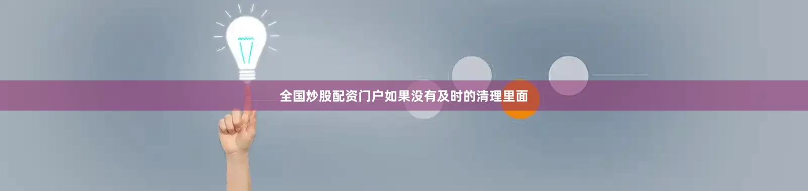 全国炒股配资门户如果没有及时的清理里面