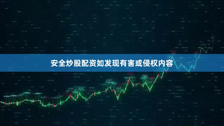 安全炒股配资如发现有害或侵权内容