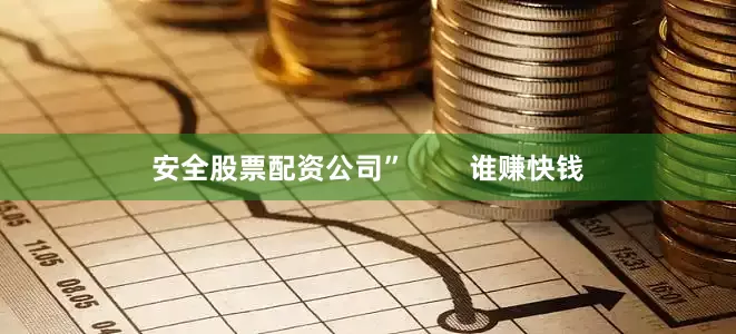 安全股票配资公司”        谁赚快钱