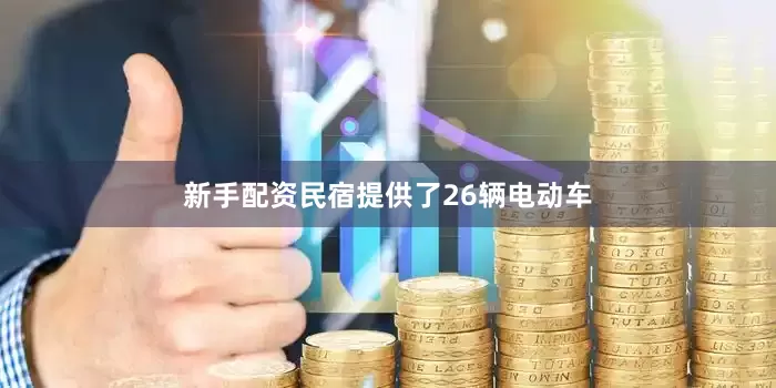 新手配资民宿提供了26辆电动车